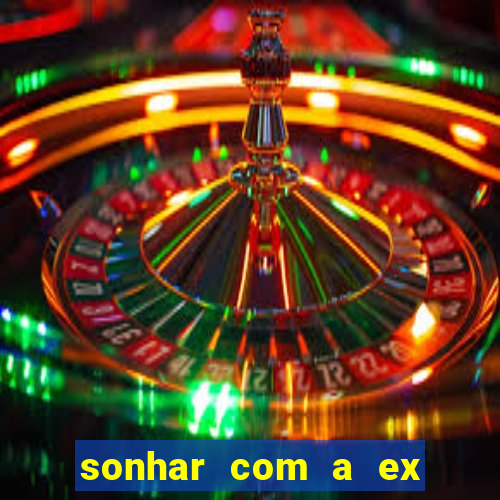 sonhar com a ex do meu marido jogo do bicho